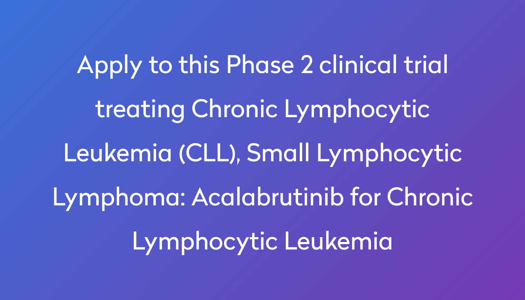 acalabrutinib-for-chronic-lymphocytic-leukemia-clinical-trial-2024-power